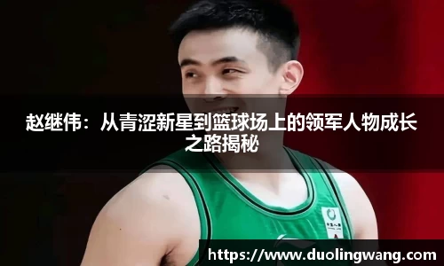 赵继伟：从青涩新星到篮球场上的领军人物成长之路揭秘