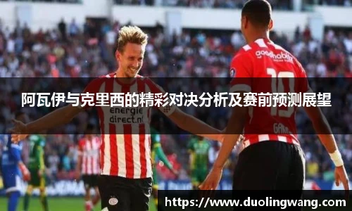 阿瓦伊与克里西的精彩对决分析及赛前预测展望